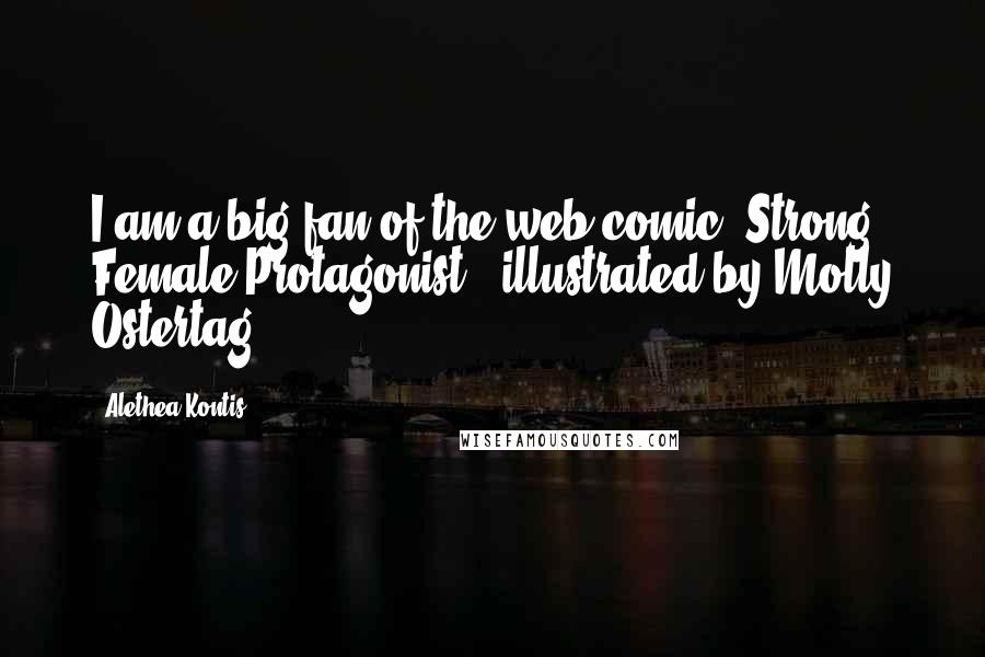 Alethea Kontis Quotes: I am a big fan of the web comic 'Strong Female Protagonist,' illustrated by Molly Ostertag.