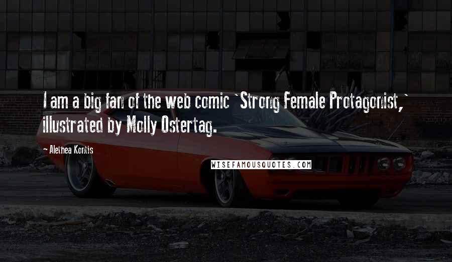 Alethea Kontis Quotes: I am a big fan of the web comic 'Strong Female Protagonist,' illustrated by Molly Ostertag.