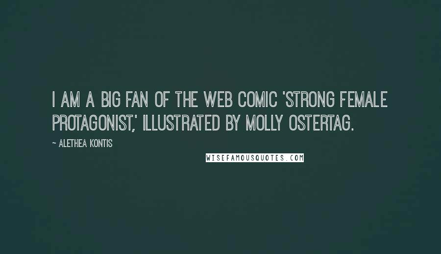 Alethea Kontis Quotes: I am a big fan of the web comic 'Strong Female Protagonist,' illustrated by Molly Ostertag.