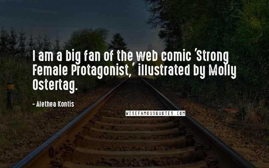 Alethea Kontis Quotes: I am a big fan of the web comic 'Strong Female Protagonist,' illustrated by Molly Ostertag.