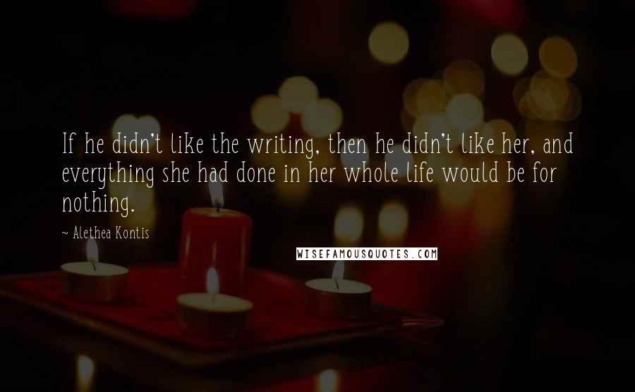 Alethea Kontis Quotes: If he didn't like the writing, then he didn't like her, and everything she had done in her whole life would be for nothing.