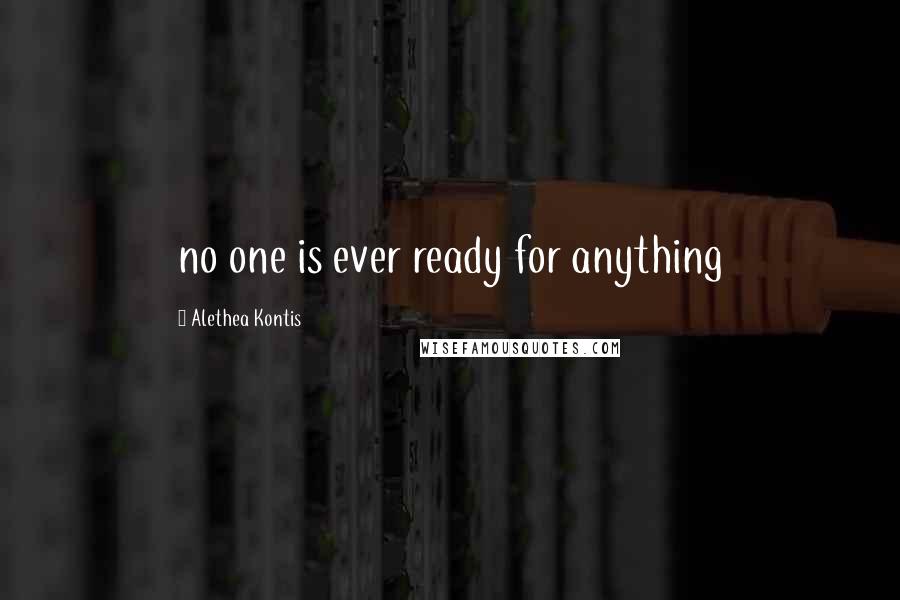 Alethea Kontis Quotes: no one is ever ready for anything