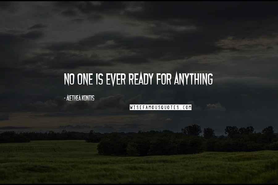 Alethea Kontis Quotes: no one is ever ready for anything