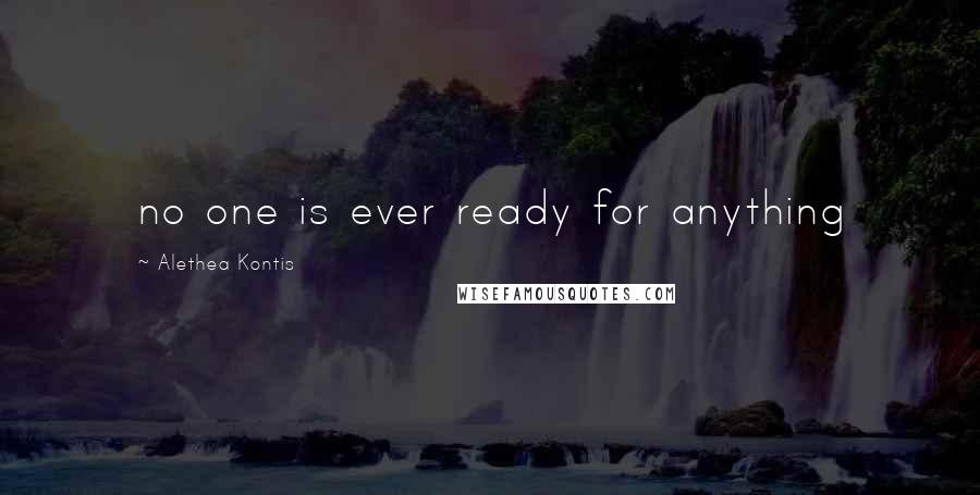 Alethea Kontis Quotes: no one is ever ready for anything