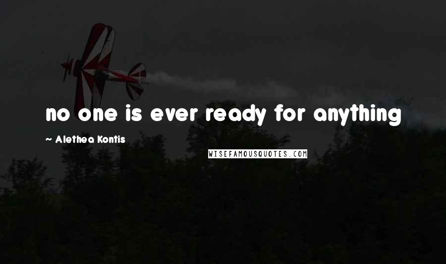 Alethea Kontis Quotes: no one is ever ready for anything