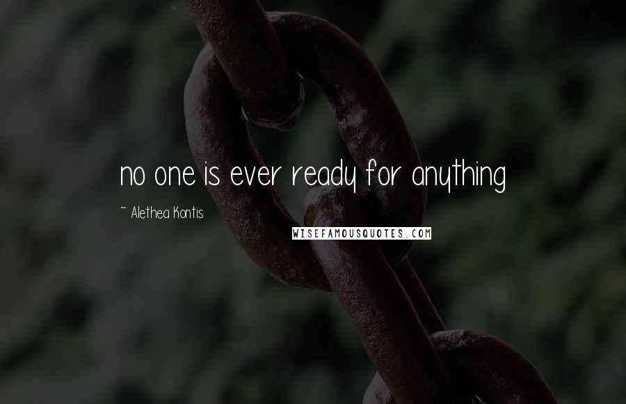 Alethea Kontis Quotes: no one is ever ready for anything
