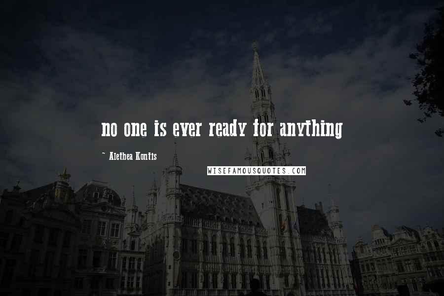 Alethea Kontis Quotes: no one is ever ready for anything