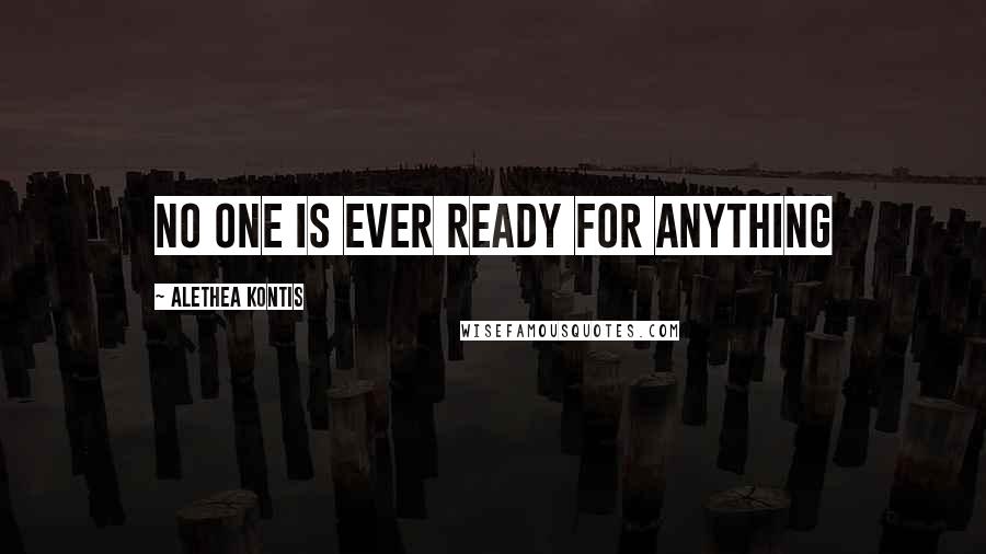 Alethea Kontis Quotes: no one is ever ready for anything