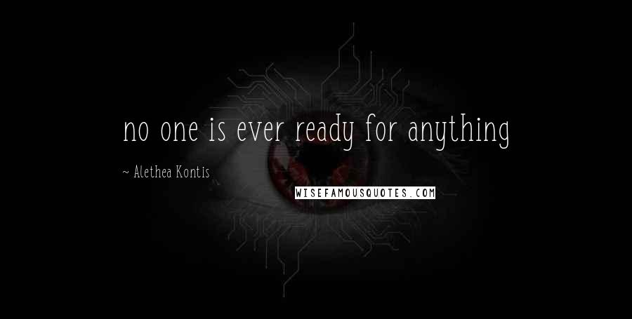 Alethea Kontis Quotes: no one is ever ready for anything