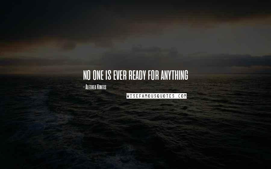 Alethea Kontis Quotes: no one is ever ready for anything