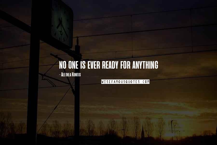 Alethea Kontis Quotes: no one is ever ready for anything