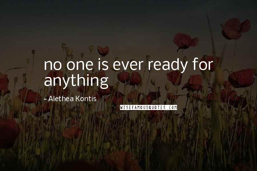 Alethea Kontis Quotes: no one is ever ready for anything