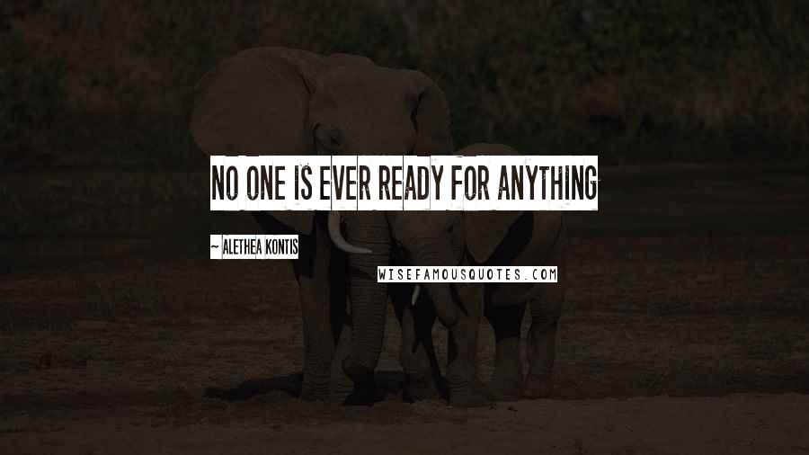 Alethea Kontis Quotes: no one is ever ready for anything