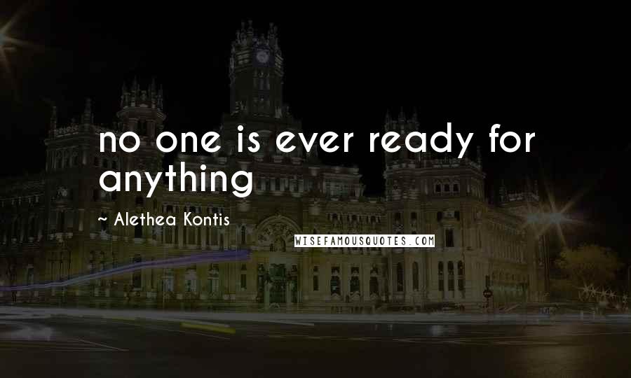 Alethea Kontis Quotes: no one is ever ready for anything