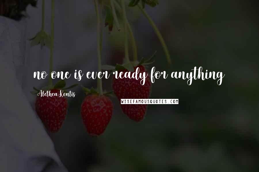 Alethea Kontis Quotes: no one is ever ready for anything