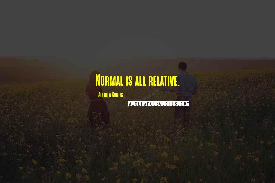 Alethea Kontis Quotes: Normal is all relative.