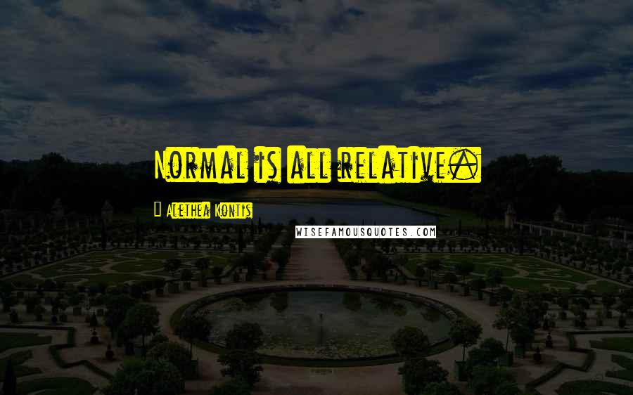 Alethea Kontis Quotes: Normal is all relative.