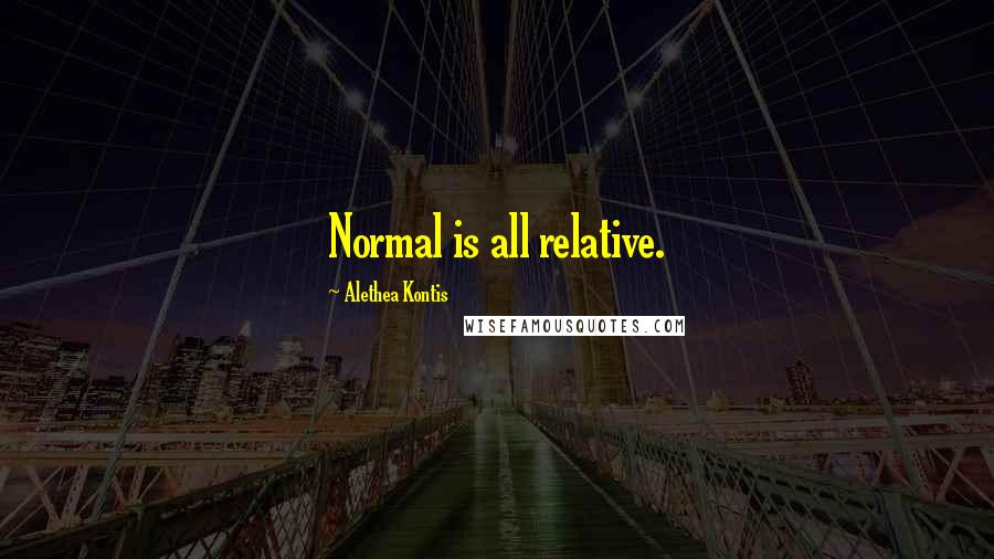 Alethea Kontis Quotes: Normal is all relative.