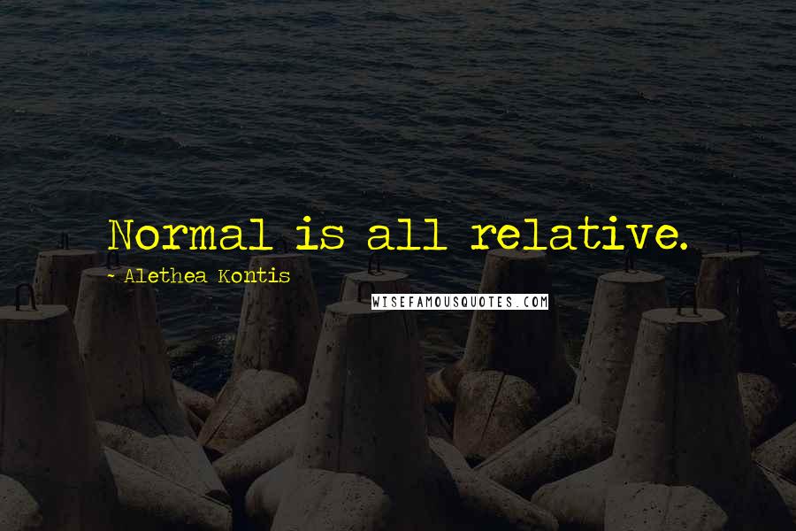 Alethea Kontis Quotes: Normal is all relative.