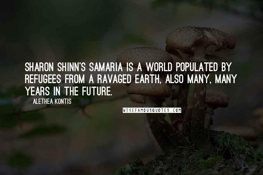 Alethea Kontis Quotes: Sharon Shinn's Samaria is a world populated by refugees from a ravaged Earth, also many, many years in the future.