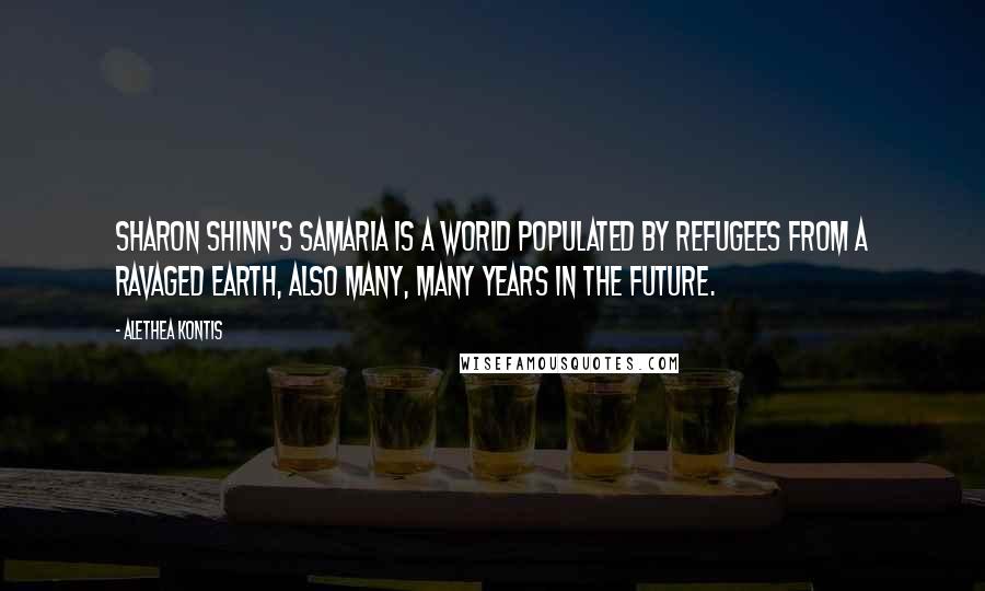 Alethea Kontis Quotes: Sharon Shinn's Samaria is a world populated by refugees from a ravaged Earth, also many, many years in the future.