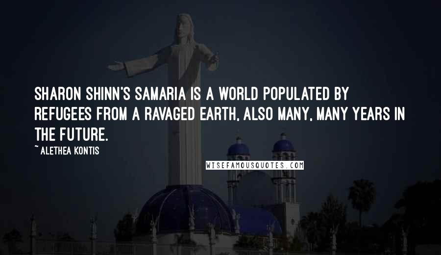 Alethea Kontis Quotes: Sharon Shinn's Samaria is a world populated by refugees from a ravaged Earth, also many, many years in the future.