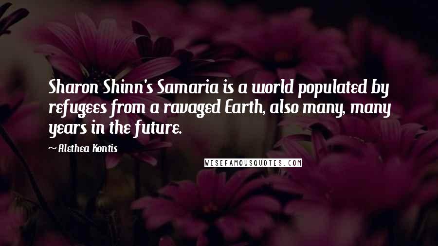 Alethea Kontis Quotes: Sharon Shinn's Samaria is a world populated by refugees from a ravaged Earth, also many, many years in the future.