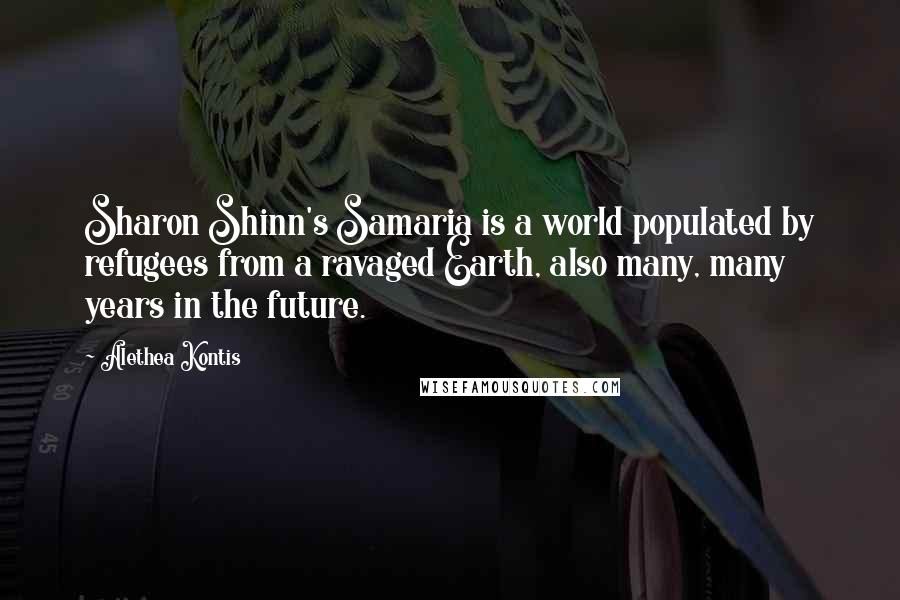 Alethea Kontis Quotes: Sharon Shinn's Samaria is a world populated by refugees from a ravaged Earth, also many, many years in the future.