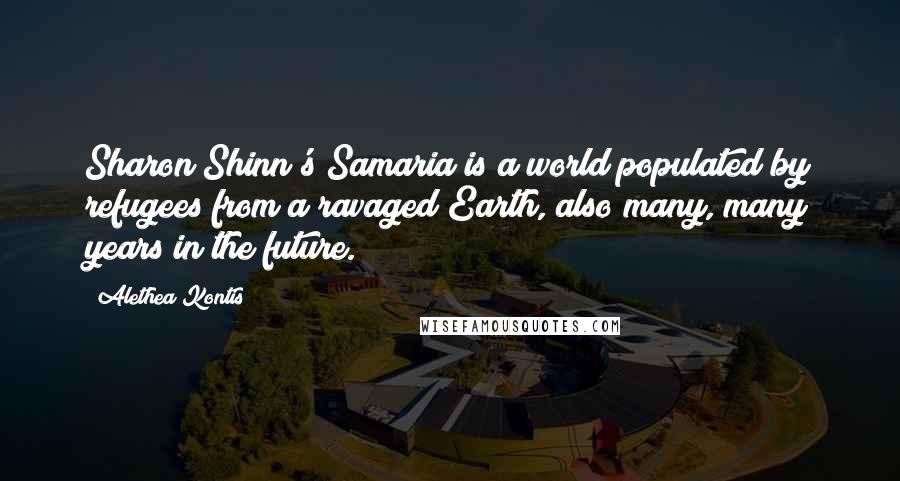 Alethea Kontis Quotes: Sharon Shinn's Samaria is a world populated by refugees from a ravaged Earth, also many, many years in the future.
