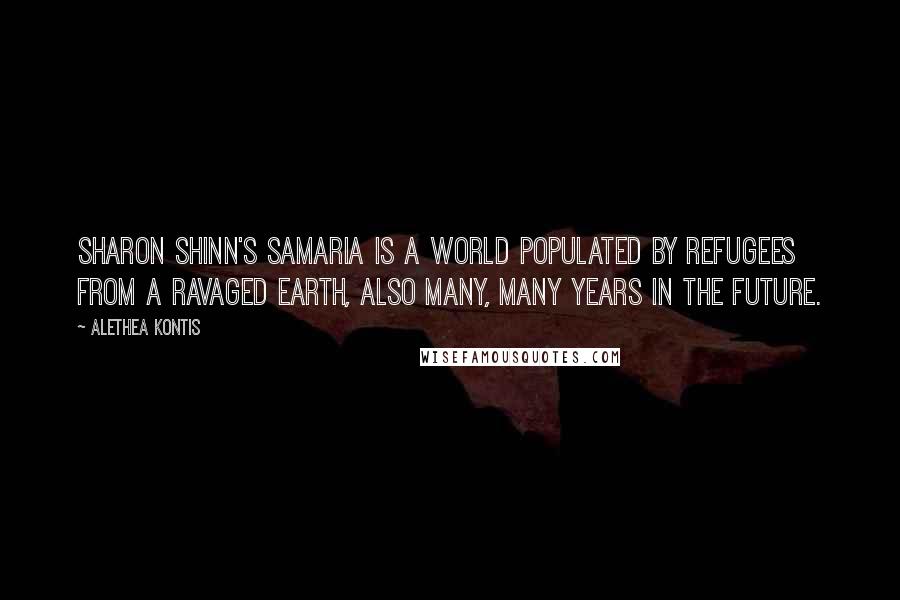 Alethea Kontis Quotes: Sharon Shinn's Samaria is a world populated by refugees from a ravaged Earth, also many, many years in the future.