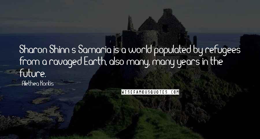 Alethea Kontis Quotes: Sharon Shinn's Samaria is a world populated by refugees from a ravaged Earth, also many, many years in the future.