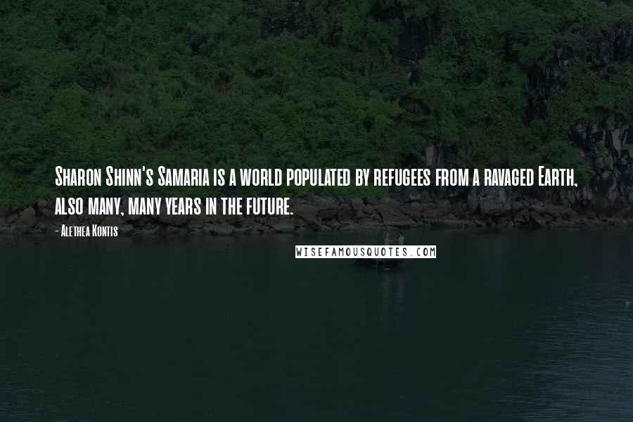 Alethea Kontis Quotes: Sharon Shinn's Samaria is a world populated by refugees from a ravaged Earth, also many, many years in the future.