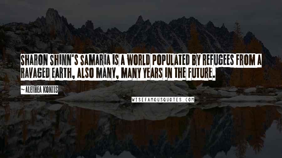 Alethea Kontis Quotes: Sharon Shinn's Samaria is a world populated by refugees from a ravaged Earth, also many, many years in the future.