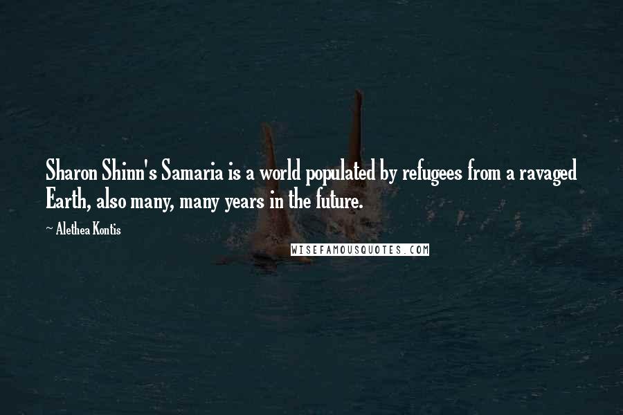 Alethea Kontis Quotes: Sharon Shinn's Samaria is a world populated by refugees from a ravaged Earth, also many, many years in the future.