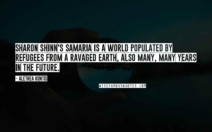 Alethea Kontis Quotes: Sharon Shinn's Samaria is a world populated by refugees from a ravaged Earth, also many, many years in the future.