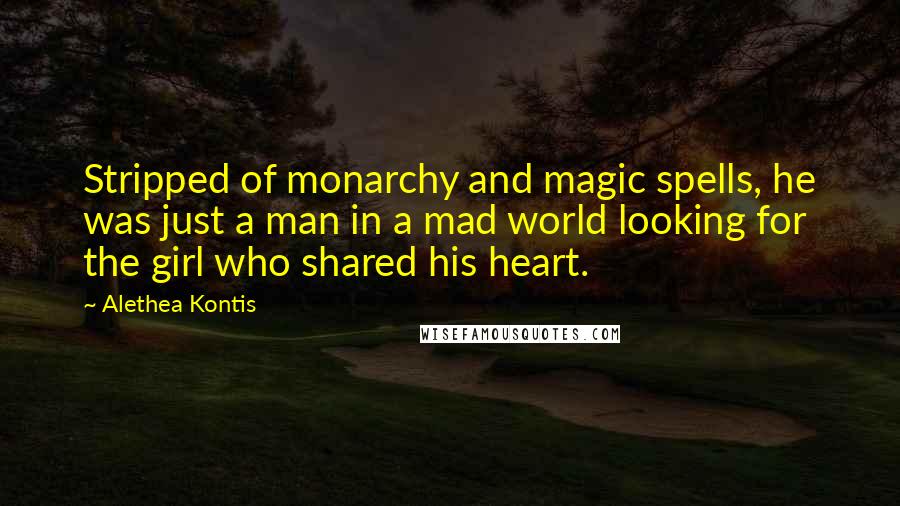 Alethea Kontis Quotes: Stripped of monarchy and magic spells, he was just a man in a mad world looking for the girl who shared his heart.