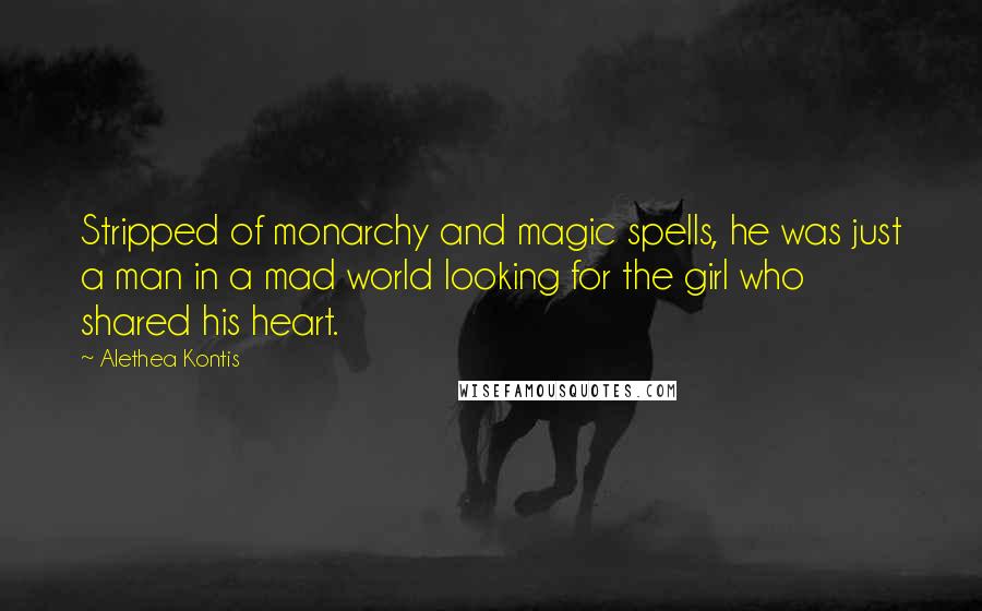 Alethea Kontis Quotes: Stripped of monarchy and magic spells, he was just a man in a mad world looking for the girl who shared his heart.