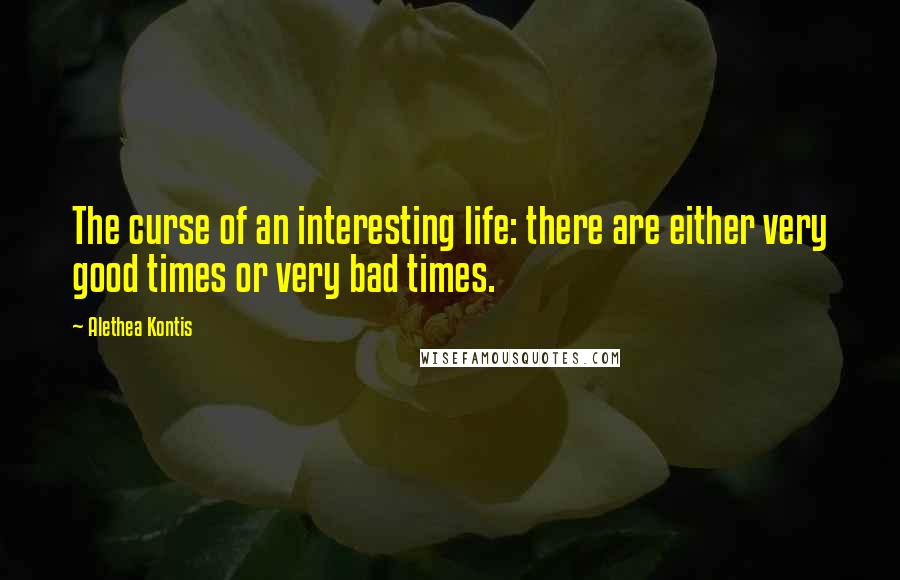 Alethea Kontis Quotes: The curse of an interesting life: there are either very good times or very bad times.