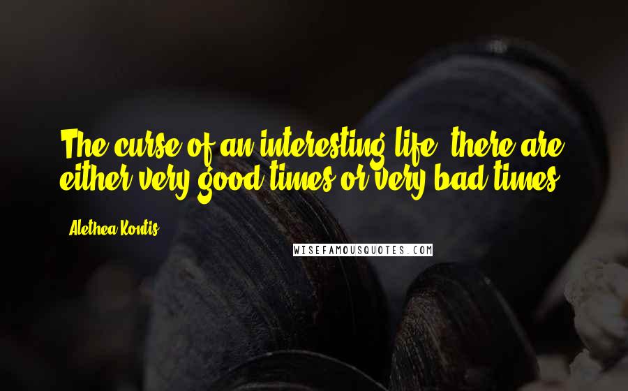Alethea Kontis Quotes: The curse of an interesting life: there are either very good times or very bad times.