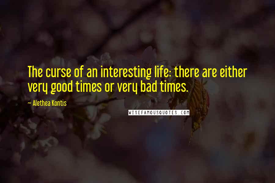 Alethea Kontis Quotes: The curse of an interesting life: there are either very good times or very bad times.