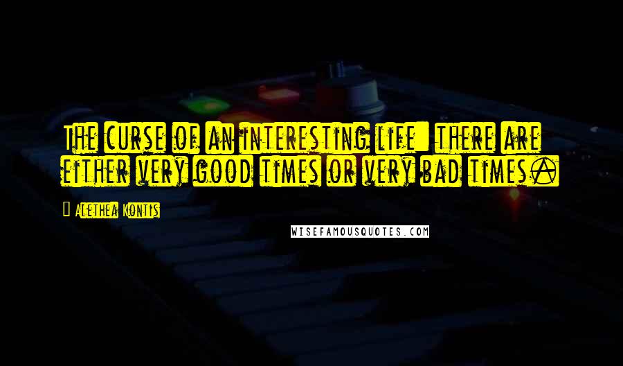 Alethea Kontis Quotes: The curse of an interesting life: there are either very good times or very bad times.