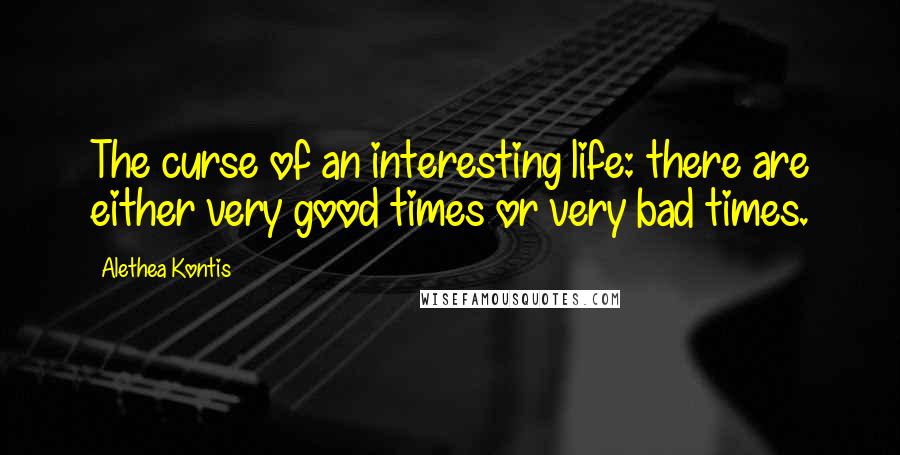 Alethea Kontis Quotes: The curse of an interesting life: there are either very good times or very bad times.