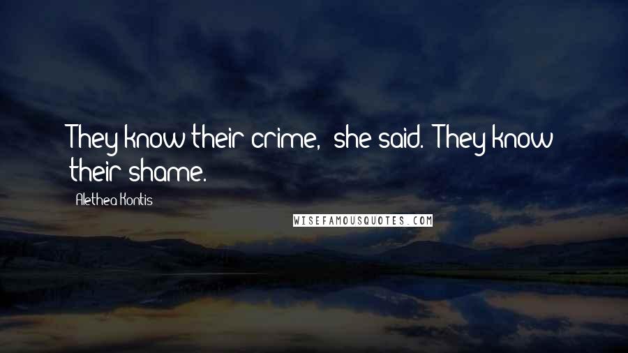 Alethea Kontis Quotes: They know their crime," she said. "They know their shame.