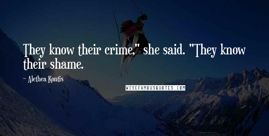 Alethea Kontis Quotes: They know their crime," she said. "They know their shame.