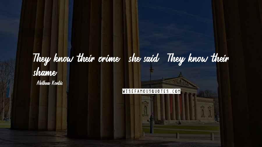Alethea Kontis Quotes: They know their crime," she said. "They know their shame.