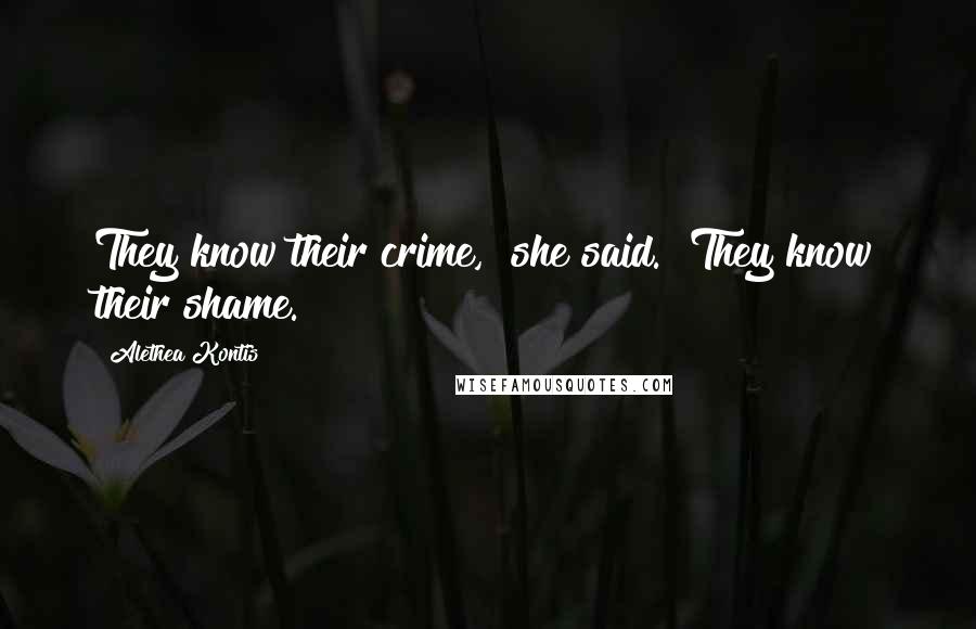 Alethea Kontis Quotes: They know their crime," she said. "They know their shame.