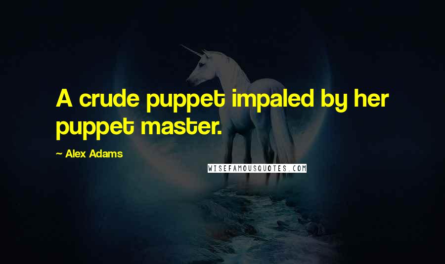 Alex Adams Quotes: A crude puppet impaled by her puppet master.