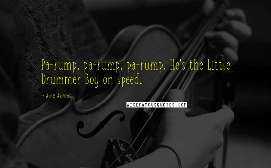 Alex Adams Quotes: Pa-rump, pa-rump, pa-rump. He's the Little Drummer Boy on speed.