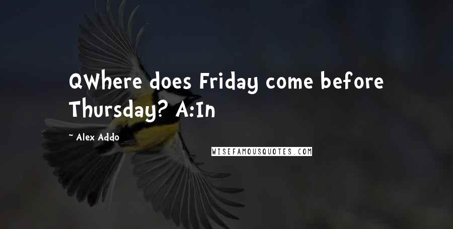 Alex Addo Quotes: QWhere does Friday come before Thursday? A:In