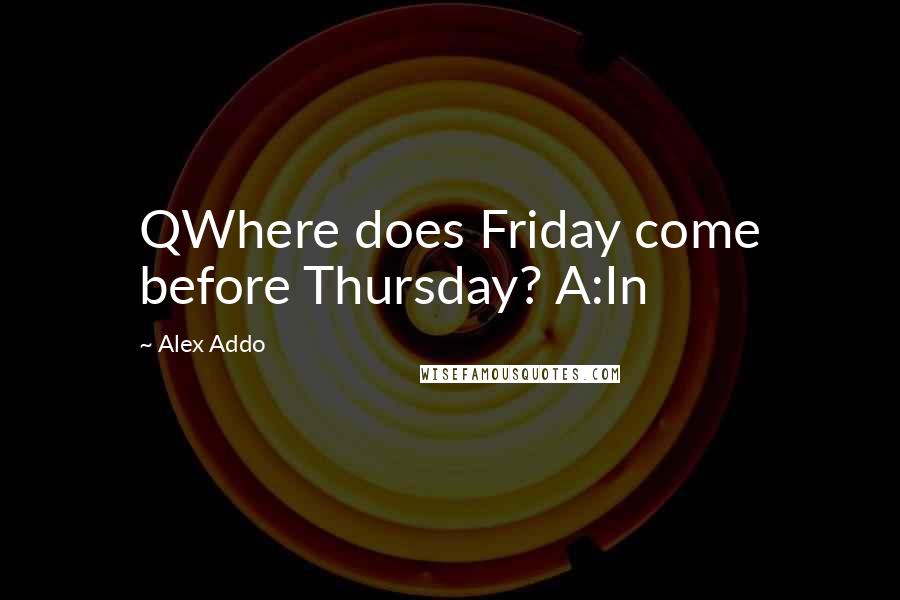 Alex Addo Quotes: QWhere does Friday come before Thursday? A:In